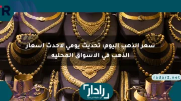 سعر الذهب اليوم: تحديث يومي لأحدث أسعار الذهب في الأسواق المحلية